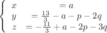 $\left\{
\begin{array}{rcl}
 x&=a& \\
 y&=\frac{13}{3}-a-p-2q& \\
z&=-\frac{11}{3}+a-2p-3q& \\
\end{array}
\right.$