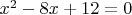 $x^2-8x+12 = 0$