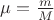 $\mu=\frac{m}{M}$