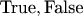 $\text{True}, \text{False}$
