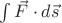 $\int\vec F\cdot d\vec s$