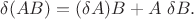 $\delta(AB)=(\delta A)B+A\,\,\delta B.$