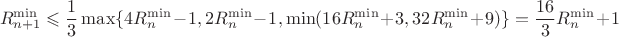 $$R_{n+1}^{\min}\leqslant\frac13\max\{4R_{n}^{\min}-1,2R_{n}^{\min}-1,\min(16R_{n}^{\min}+3,32R_{n}^{\min}+9)\}=\frac{16}{3}R_{n}^{\min}+1$$