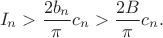 $$I_n>\frac{2b_n}{\pi} c_n>\frac{2B}{\pi} c_n.$$