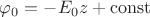 $\varphi_0=-E_0 z+\operatorname{const}$
