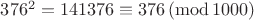 $376^2 = 141376 \equiv 376\, (\mathrm{mod}\, 1000)$