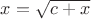 $x=\sqrt{c+x}$
