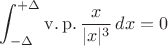 $$\int_{-\Delta}^{+\Delta}\operatorname{v.p.}\frac x{|x|^3}\,dx=0$$