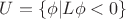 $U = \{\phi|L\phi <0\}$ $U = \{\phi|L\phi <0\}$