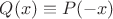 $Q(x) \equiv P(-x)$