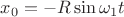 $x_0 = -R \sin{\omega_1 t}$