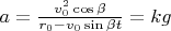 $a=\frac{v_0^2\cos\beta}{r_0-v_0\sin\beta t}=kg$