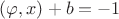 $(\varphi,x)+b=-1$