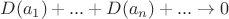 $D(a_1)+...+ D(a_n) + ...\rightarrow 0$