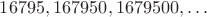 $16795, 167950, 1679500, \ldots$