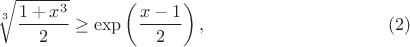 $$\sqrt[3]{\frac {1+x^3} 2} \ge \exp \left(\frac {x-1} 2 \right), \eqno(2)$$