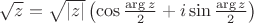 $\sqrt{z}=\sqrt{|z|}\left(\cos \frac{\arg z}{2}+i\sin\frac{\arg z}{2}\right)$