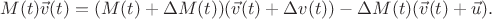 $$M(t) \vec v(t) = (M(t) + \Delta M(t))(\vec v(t) + \Delta v(t) ) - \Delta M(t) (\vec v(t) + \vec u).$$