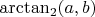 $\operatorname{arctan_2}(a,b)$