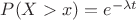 $P(X>x) = e^{- \lambda t}$