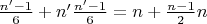 $\frac{n&rsquo;-1}{6}+n&rsquo;\frac{n&rsquo;-1}{6} = n+\frac{n-1}{2}n$