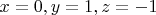 $x=0, y=1, z=-1$