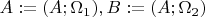 $A := (A; \Omega_{1}), B := (A; \Omega_{2})$