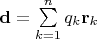 $\mathbf d=\sum\limits_{k=1}^n q_k \mathbf r_k$