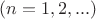 $(n=1,2,...)$