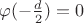$\varphi(-\frac d 2)=0$