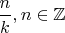 $\dfrac{n}{k}, n\in\mathbb{Z}\