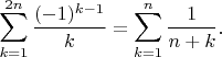 $$
\sum_{k=1}^{2n}\frac{(-1)^{k-1}}{k}=\sum_{k=1}^n \frac{1}{n+k}.
$$