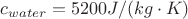 $c_{water}=5200  J/(kg\cdot K)$