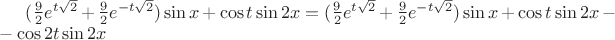 $\[(\frac{9}{2}{e^{t\sqrt 2 }} + \frac{9}{2}{e^{ - t\sqrt 2 }})\sin x + \cos t\sin 2x = (\frac{9}{2}{e^{t\sqrt 2 }} + \frac{9}{2}{e^{ - t\sqrt 2 }})\sin x + \cos t\sin 2x -\\
- \cos 2t\sin 2x\]$