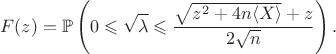 $$
F(z) = \mathbb P\left(0 \leqslant \sqrt \lambda \leqslant \dfrac{\sqrt {z^2 + 4 n \langle X \rangle} + z}{2 \sqrt n}\right).
$$