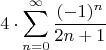 $$4 \cdot \sum_{n=0}^{\infty} \frac{(-1)^n}{2n+1}$$