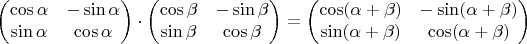 $$\begin{pmatrix}
 \cos \alpha & -\sin \alpha \\
 \sin \alpha & \cos \alpha 
\end{pmatrix} \cdot \begin{pmatrix}
 \cos \beta & -\sin \beta \\
 \sin \beta & \cos \beta 
\end{pmatrix} = \begin{pmatrix}
 \cos (\alpha+\beta) & -\sin (\alpha+\beta) \\
 \sin (\alpha+\beta) & \cos (\alpha+\beta) 
\end{pmatrix}$$