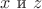 $x$ и $z $