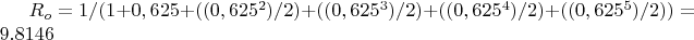 $R_o=1/(1+0,625+((0,625^2)/2)+((0,625^3)/2)+((0,625^4)/2)+((0,625^5)/2))=9.8146$