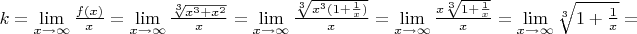 $k=\lim\limits_{x \to \infty}{\frac{f(x)}{x}}=\lim\limits_{x \to \infty}{\frac{\sqrt[3]{x^3+x^2}}{x}}=\lim\limits_{x \to \infty}{\frac{\sqrt[3]{x^3(1 +\frac{1}{x})}}{x}}=\lim\limits_{x \to \infty}{\frac{x \sqrt[3]{1 +\frac{1}{x}}}{x}}=\lim\limits_{x \to \infty}{\sqrt[3]{1 +\frac{1}{x}}}=$
