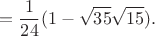 $$=\frac {1} {24} (1-\sqrt{35}\sqrt{15}).$$