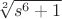 $ \sqrt[2]{s^6 + 1}$