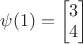 $\psi (1)=\begin{bmatrix}
3 \\
 4 
\end{bmatrix}$