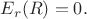 $ E_{r}(R)=0.$