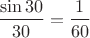 $\dfrac{\sin 30°}{30}=\dfrac{1}{60}$ $\dfrac{\sin 30°}{30}=\dfrac{1}{60}$