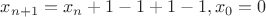 $x_{n+1} = x_n +1 - 1 + 1 - 1, x_0 = 0$
