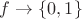 $f\rightarrow\left\{0, 1\right\} $