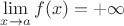 $\lim\limits_{x\to a}f(x)=+\infty$
