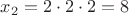 $x_2=2\cdot 2\cdot 2=8$