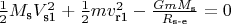 $\tfrac{1}{2}M_\text{s}V_\text{s1}^2 +\tfrac{1}{2}mv_\text{r1}^2 - \tfrac{GmM_\text{s}}{R_\text{s-e}} = 0